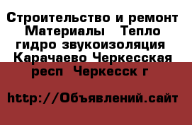 Строительство и ремонт Материалы - Тепло,гидро,звукоизоляция. Карачаево-Черкесская респ.,Черкесск г.